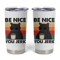 Be Nice You Jerk Tumbler Cup Funny Black Cat Sarcastic Quote