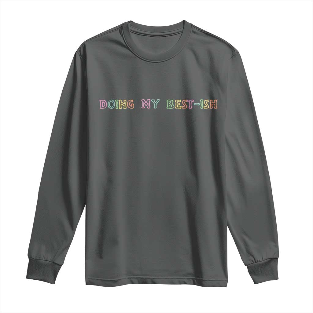 Doing My Best-ish Long Sleeve Shirt Funny Sarcastic Life Joke