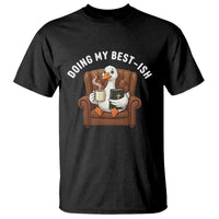 Doing My Best-ish T Shirt Funny Silly Goose Sarcastic Joke