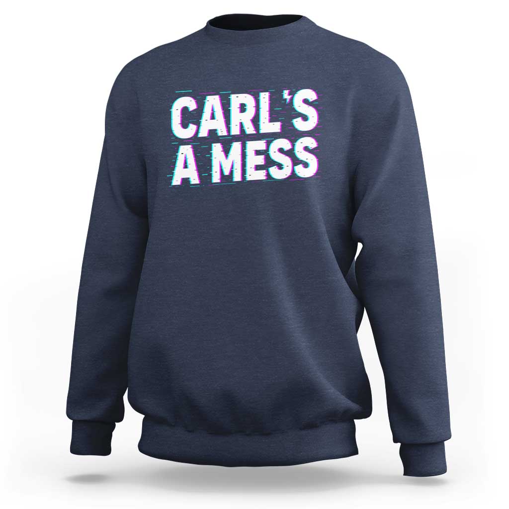 Carl's a Mess Sweatshirt Funny Reality TV