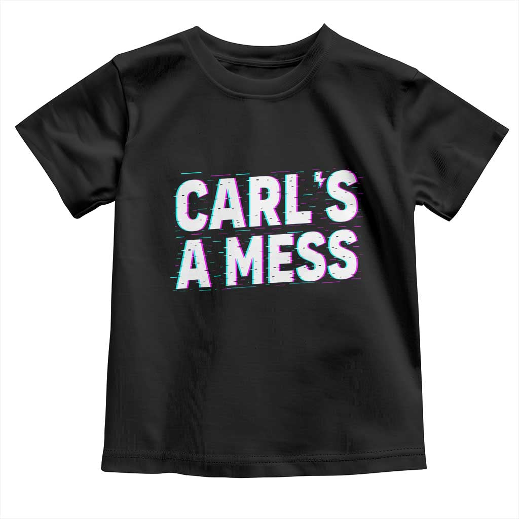 Carl's a Mess Toddler T Shirt Funny Reality TV