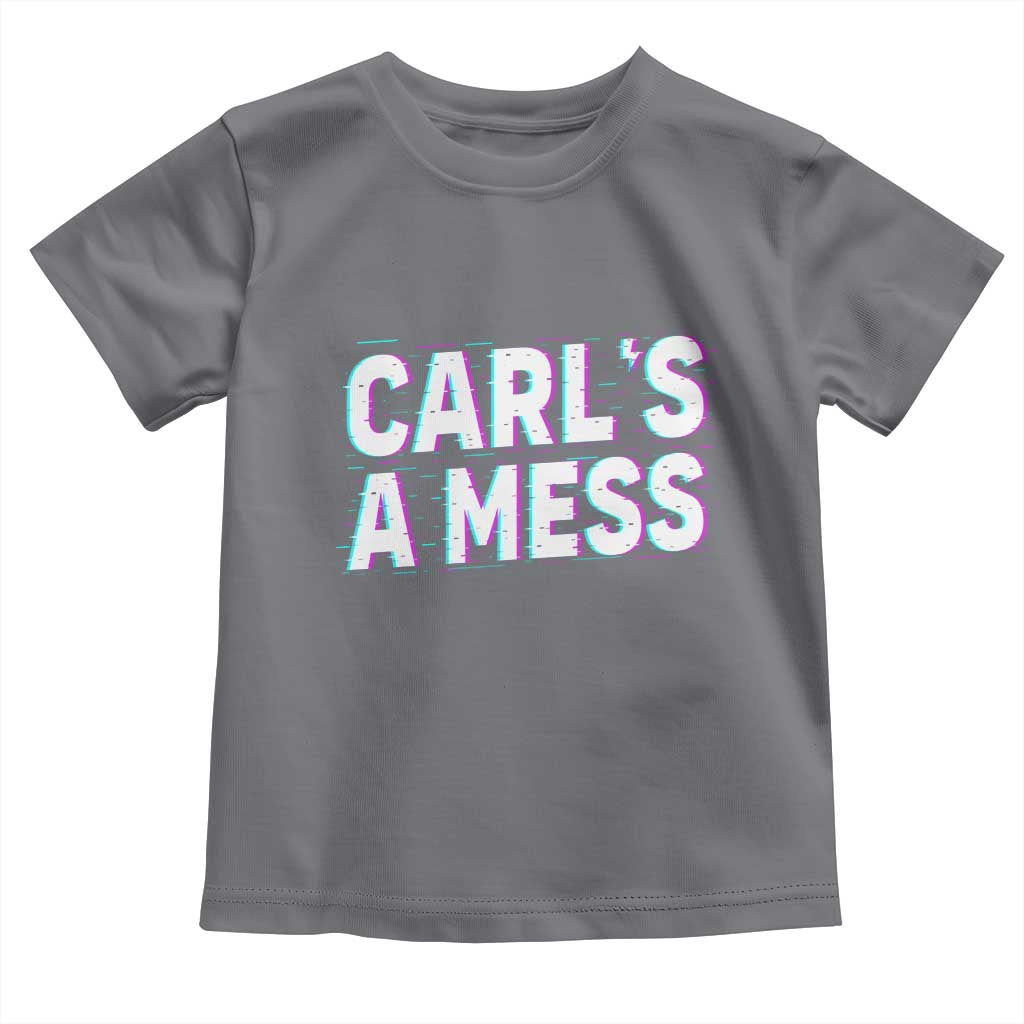 Carl's a Mess Toddler T Shirt Funny Reality TV