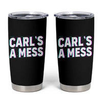 Carl's a Mess Tumbler Cup Funny Reality TV