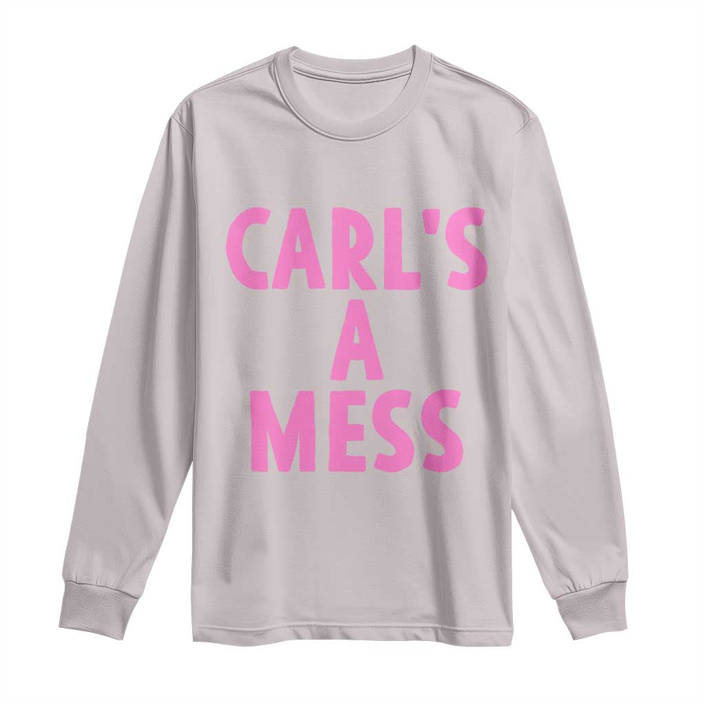 Carl's a Mess Long Sleeve Shirt Viral Reality TV Quote Meme