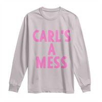 Carl's a Mess Long Sleeve Shirt Viral Reality TV Quote Meme