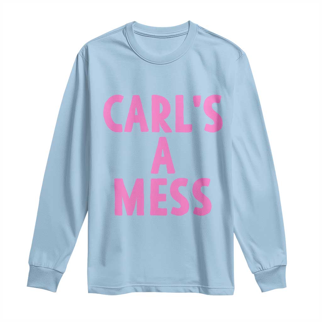 Carl's a Mess Long Sleeve Shirt Viral Reality TV Quote Meme