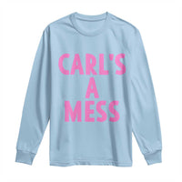 Carl's a Mess Long Sleeve Shirt Viral Reality TV Quote Meme