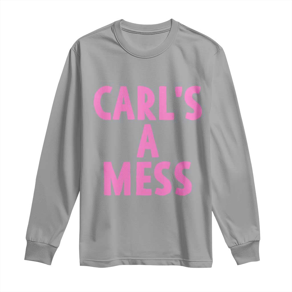 Carl's a Mess Long Sleeve Shirt Viral Reality TV Quote Meme