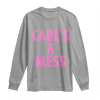 Carl's a Mess Long Sleeve Shirt Viral Reality TV Quote Meme
