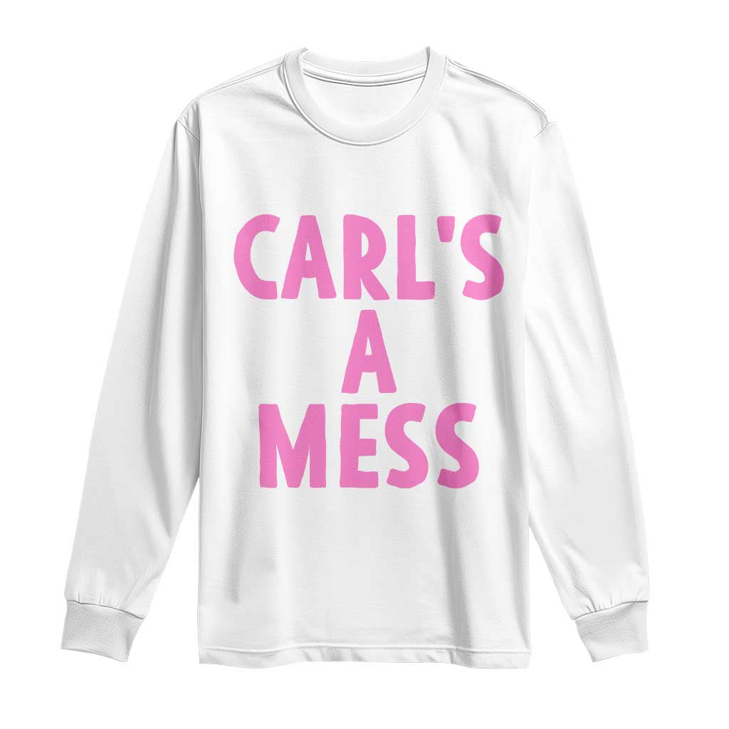 Carl's a Mess Long Sleeve Shirt Viral Reality TV Quote Meme