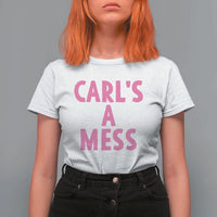 Carl's a Mess T Shirt For Women Viral Reality TV Quote Meme