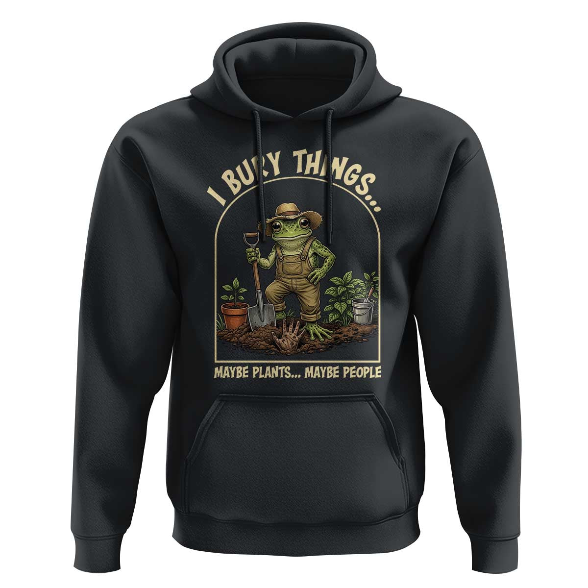 I Bury Things Maybe Plants Maybe People Hoodie Funny Gardening Frog Meme