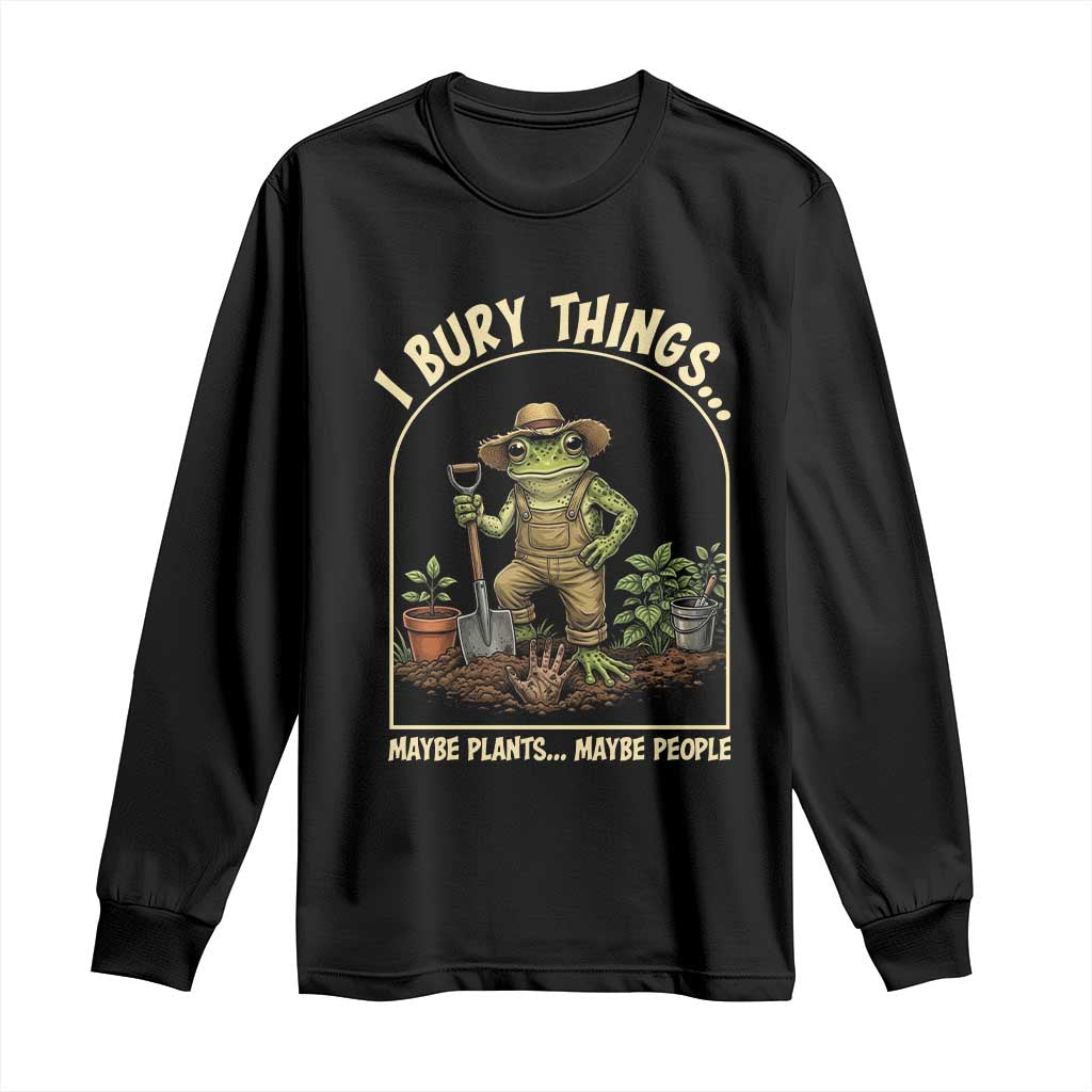 I Bury Things Maybe Plants Maybe People Long Sleeve Shirt Funny Gardening Frog Meme