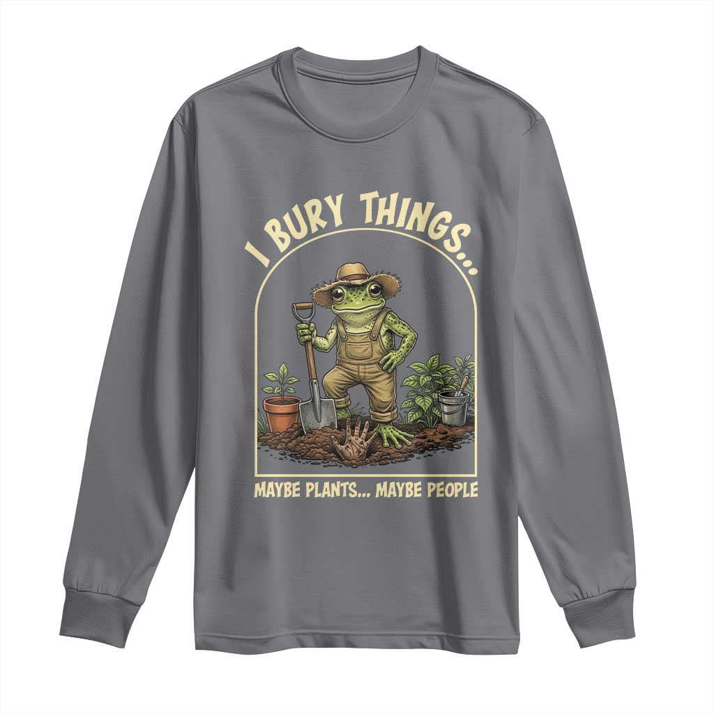 I Bury Things Maybe Plants Maybe People Long Sleeve Shirt Funny Gardening Frog Meme