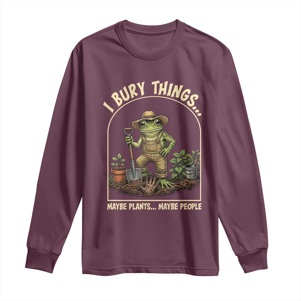 I Bury Things Maybe Plants Maybe People Long Sleeve Shirt Funny Gardening Frog Meme