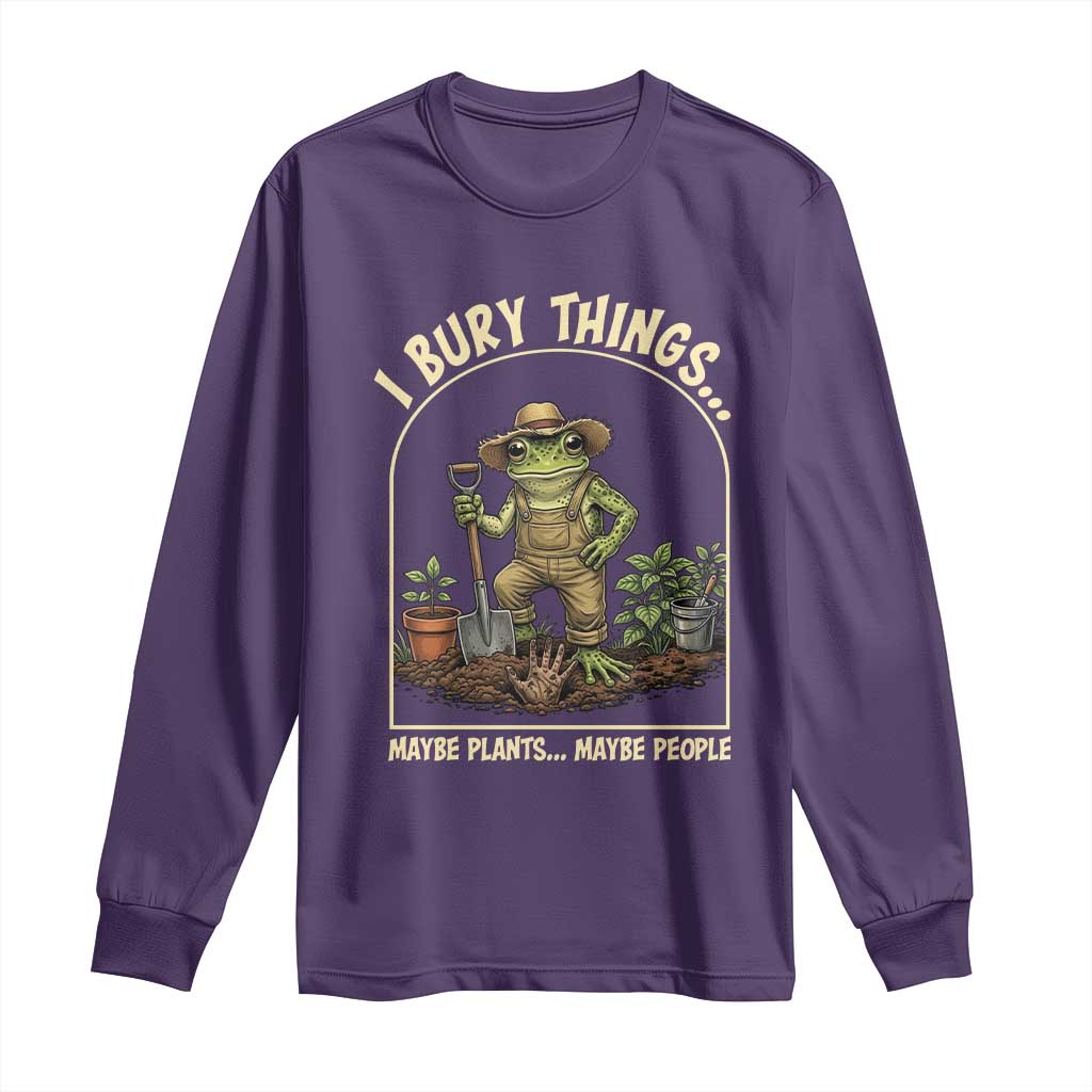 I Bury Things Maybe Plants Maybe People Long Sleeve Shirt Funny Gardening Frog Meme