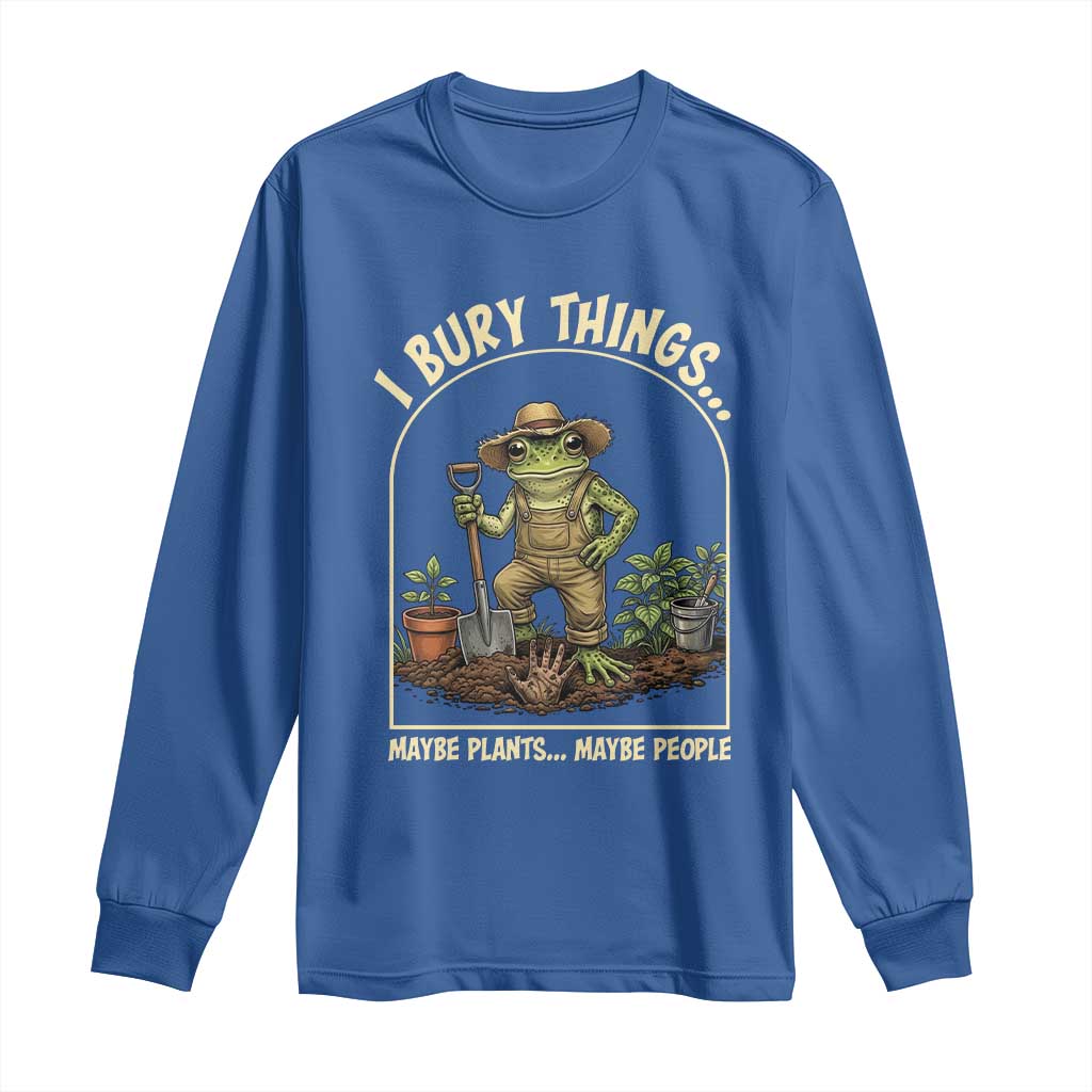 I Bury Things Maybe Plants Maybe People Long Sleeve Shirt Funny Gardening Frog Meme
