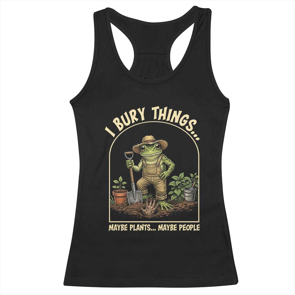 I Bury Things Maybe Plants Maybe People Racerback Tank Top Funny Gardening Frog Meme