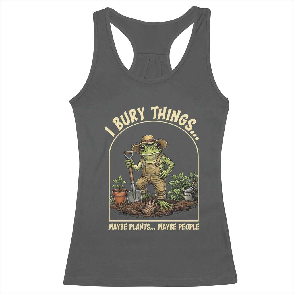 I Bury Things Maybe Plants Maybe People Racerback Tank Top Funny Gardening Frog Meme