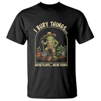 I Bury Things Maybe Plants Maybe People T Shirt Funny Gardening Frog Meme