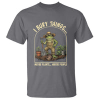 I Bury Things Maybe Plants Maybe People T Shirt Funny Gardening Frog Meme
