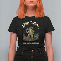 I Bury Things Maybe Plants Maybe People T Shirt For Women Funny Gardening Frog Meme