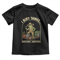 I Bury Things Maybe Plants Maybe People Toddler T Shirt Funny Gardening Frog Meme