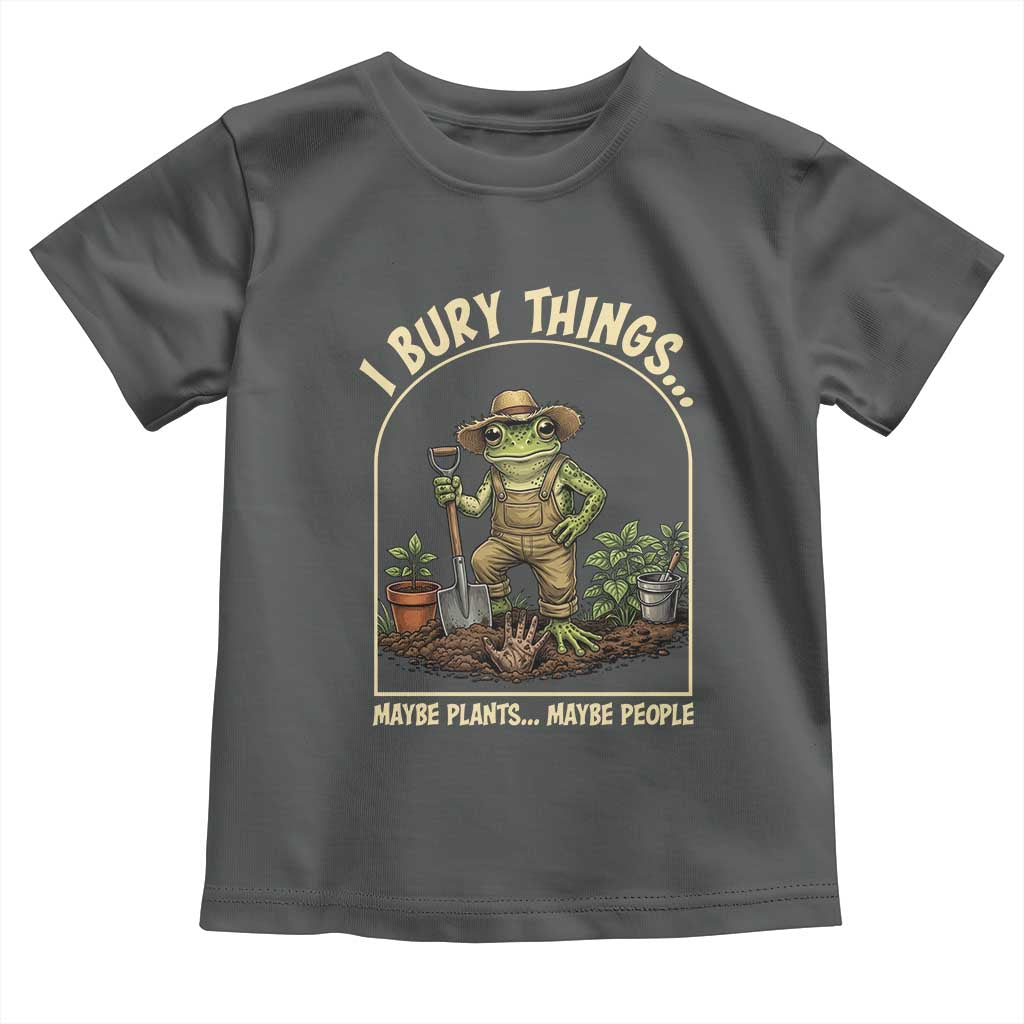 I Bury Things Maybe Plants Maybe People Toddler T Shirt Funny Gardening Frog Meme