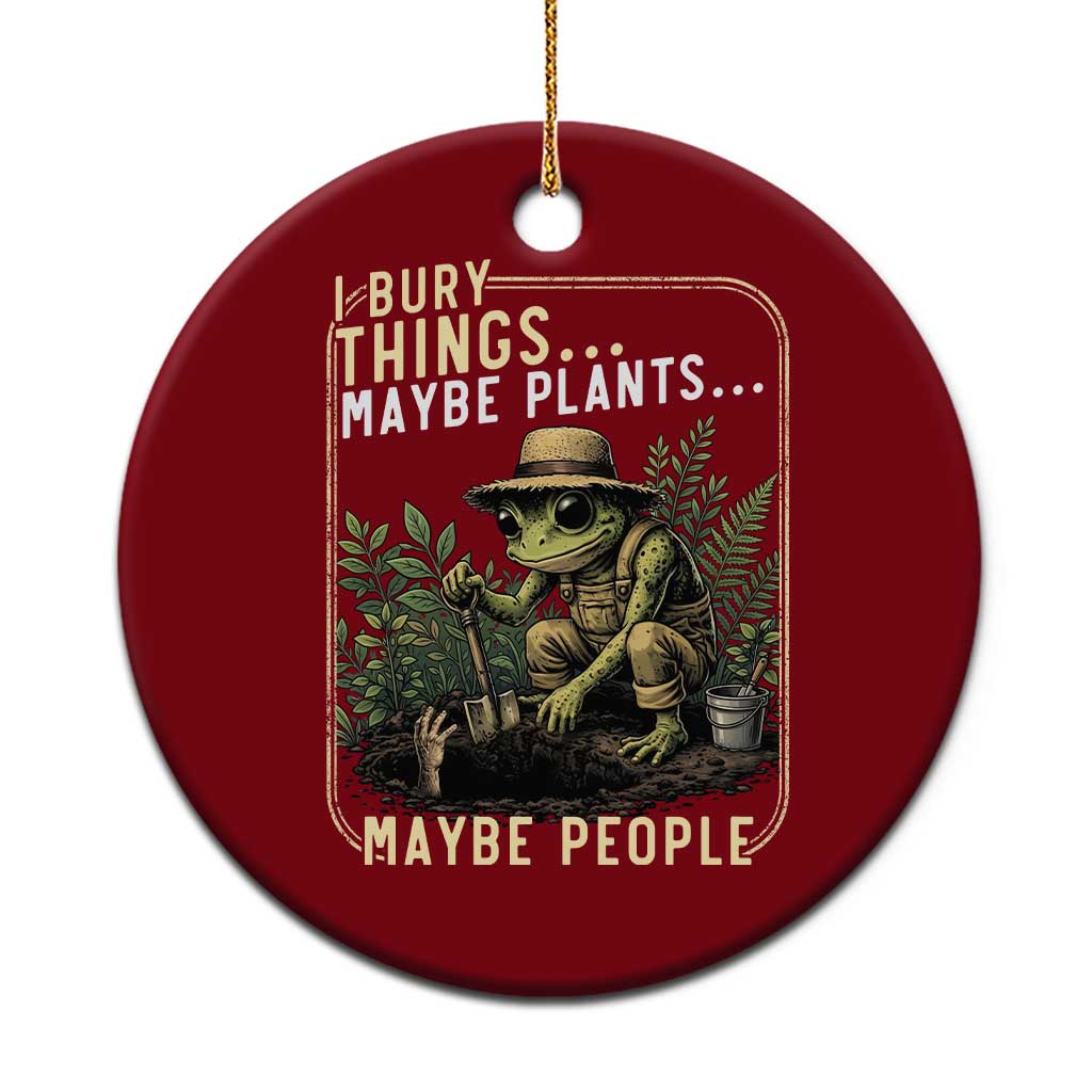 I Bury Things Maybe Plants Maybe People Ceramic Ornament Funny Sarcastic Frog Garden Lover