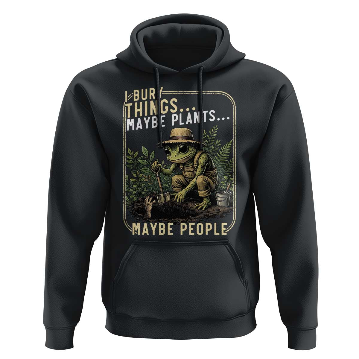 I Bury Things Maybe Plants Maybe People Hoodie Funny Sarcastic Frog Garden Lover