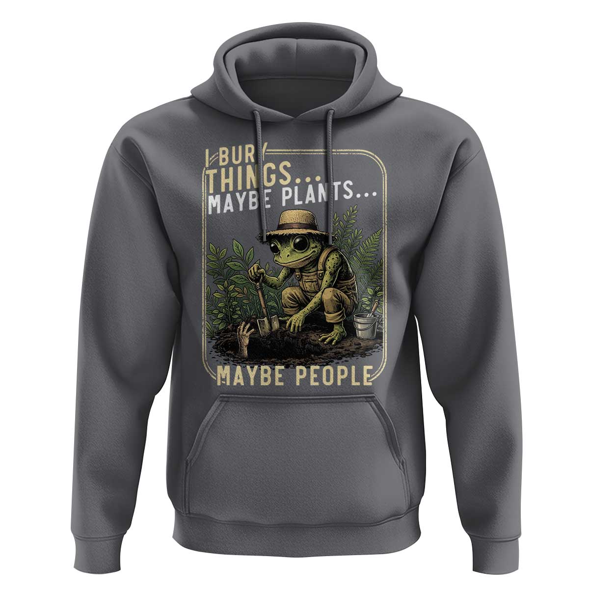 I Bury Things Maybe Plants Maybe People Hoodie Funny Sarcastic Frog Garden Lover