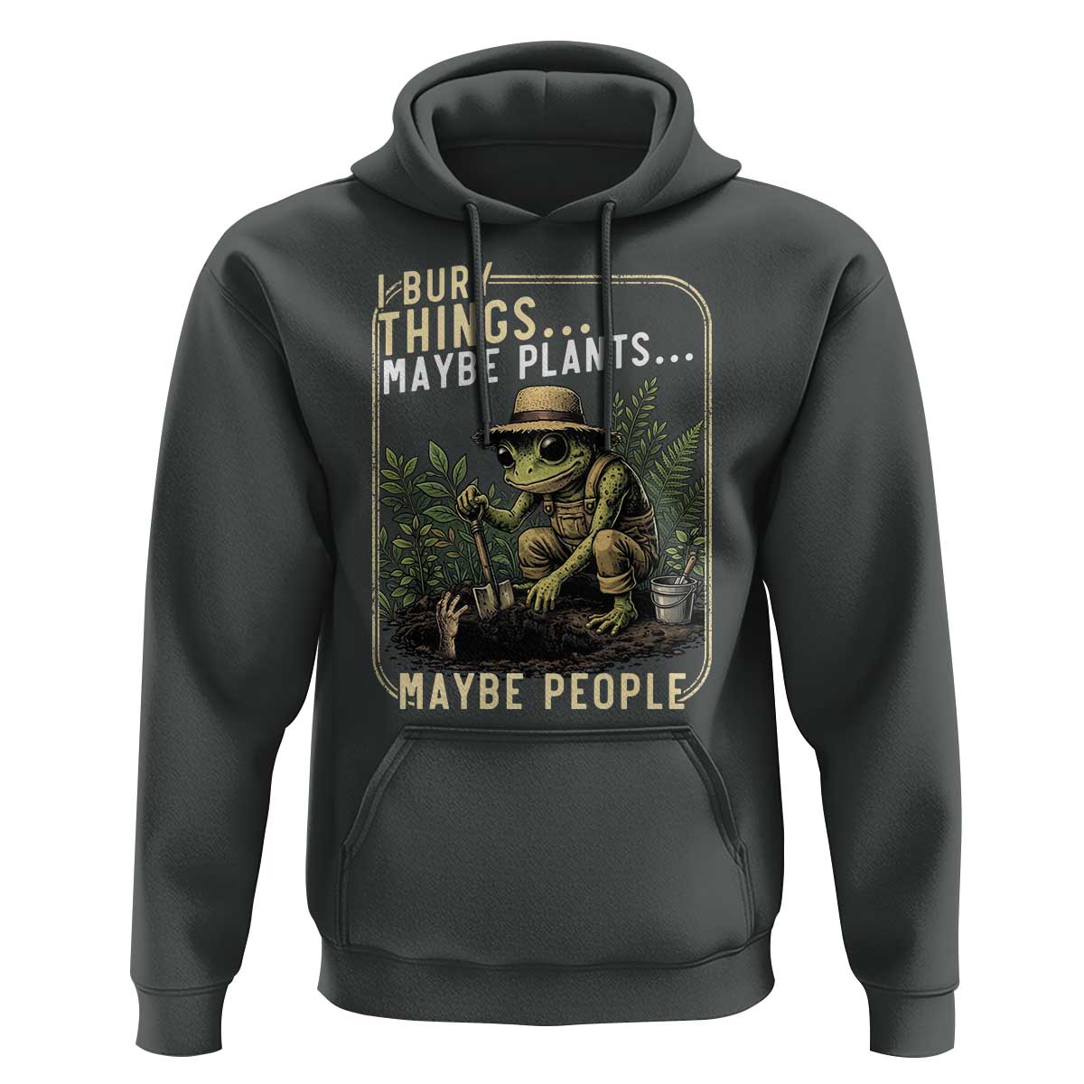 I Bury Things Maybe Plants Maybe People Hoodie Funny Sarcastic Frog Garden Lover