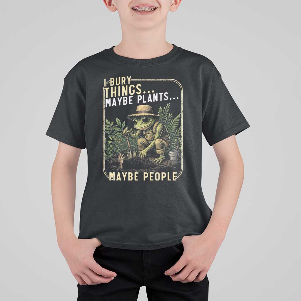 I Bury Things Maybe Plants Maybe People T Shirt For Kid Funny Sarcastic Frog Garden Lover