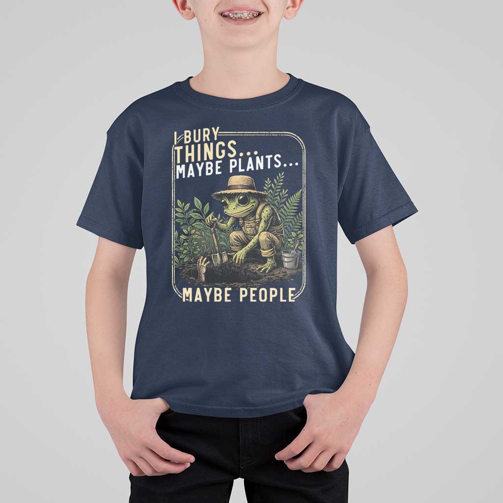 I Bury Things Maybe Plants Maybe People T Shirt For Kid Funny Sarcastic Frog Garden Lover