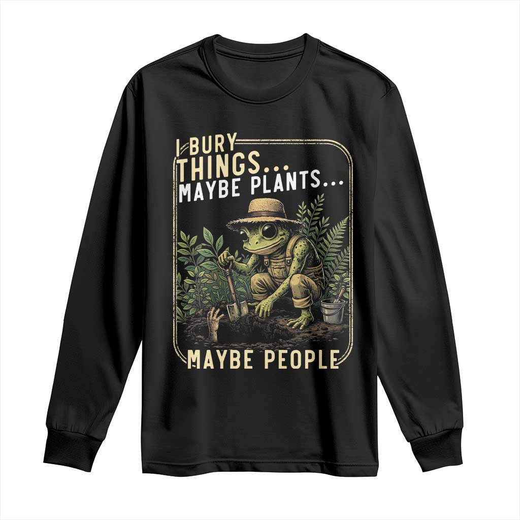 I Bury Things Maybe Plants Maybe People Long Sleeve Shirt Funny Sarcastic Frog Garden Lover