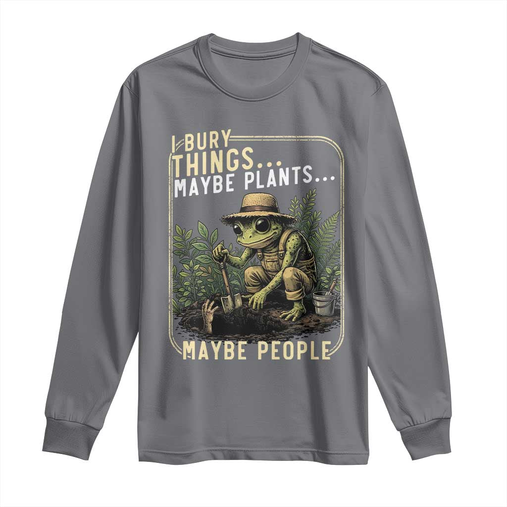 I Bury Things Maybe Plants Maybe People Long Sleeve Shirt Funny Sarcastic Frog Garden Lover