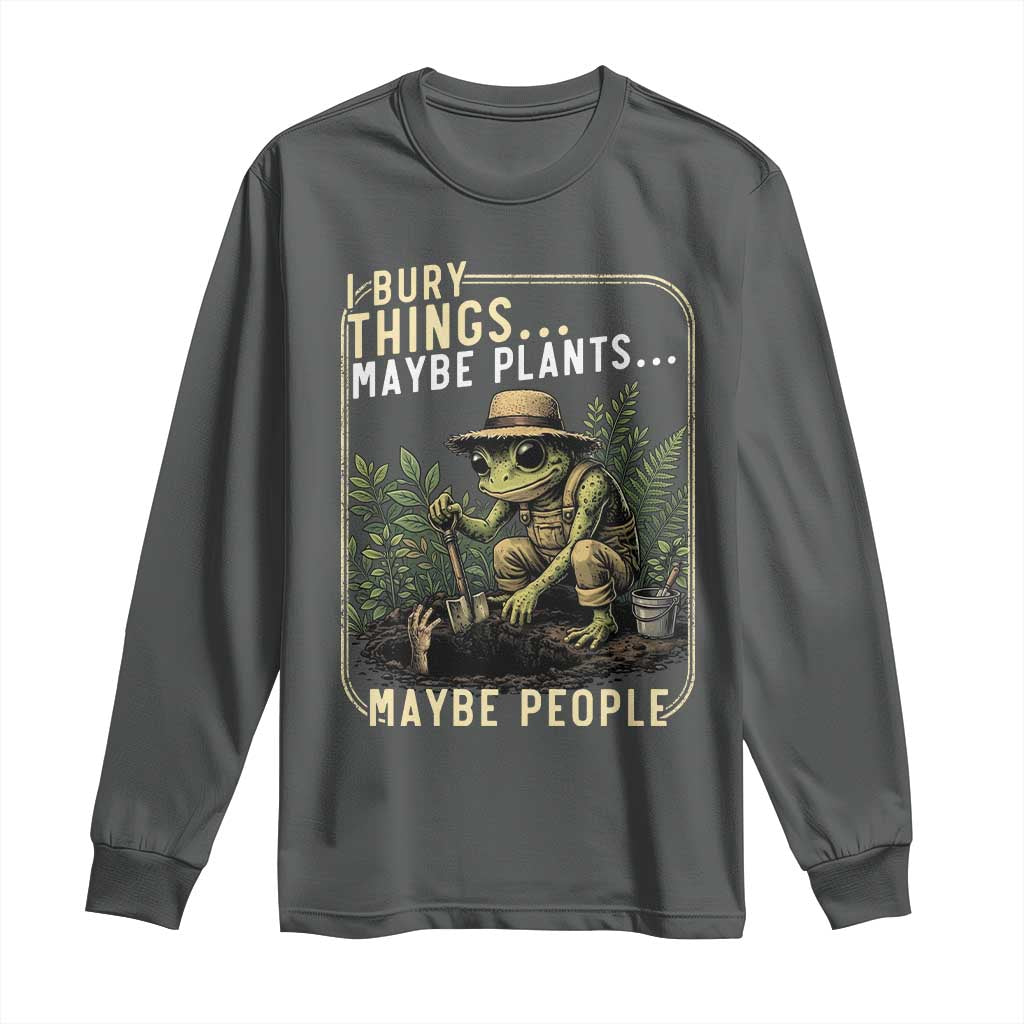 I Bury Things Maybe Plants Maybe People Long Sleeve Shirt Funny Sarcastic Frog Garden Lover