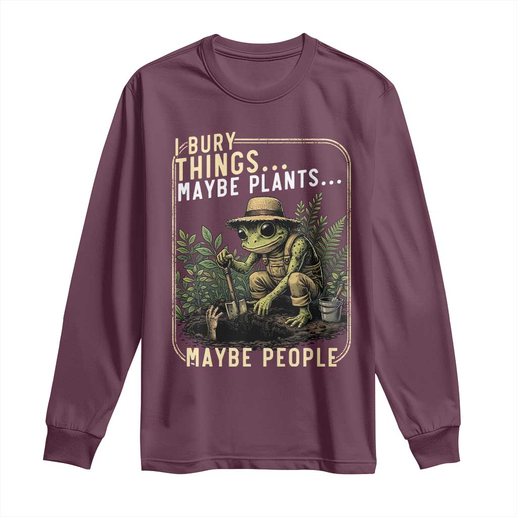 I Bury Things Maybe Plants Maybe People Long Sleeve Shirt Funny Sarcastic Frog Garden Lover