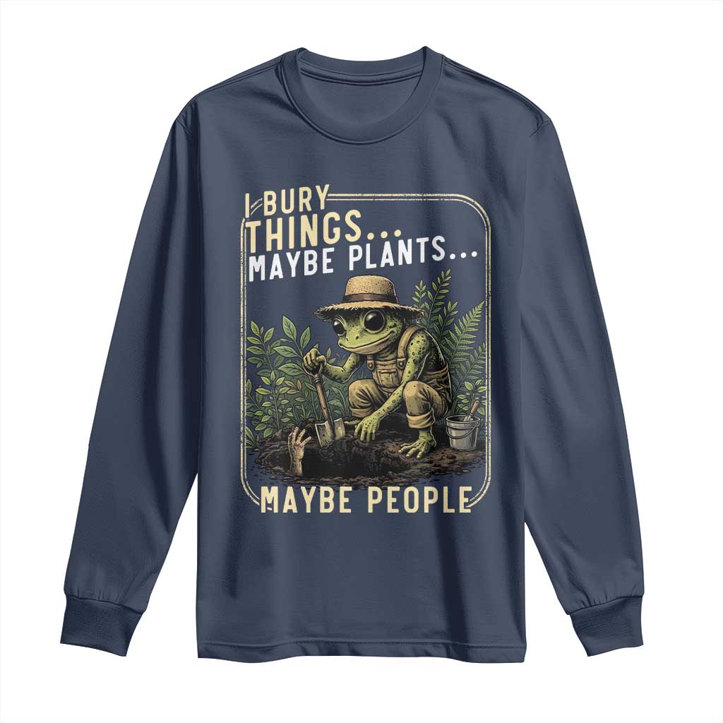 I Bury Things Maybe Plants Maybe People Long Sleeve Shirt Funny Sarcastic Frog Garden Lover