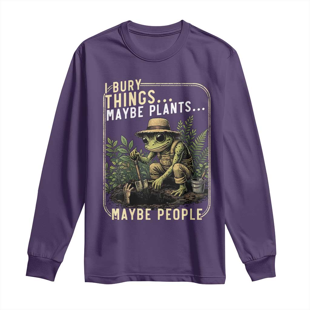 I Bury Things Maybe Plants Maybe People Long Sleeve Shirt Funny Sarcastic Frog Garden Lover