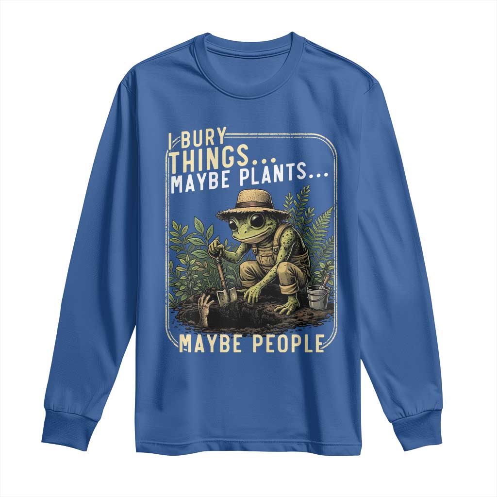 I Bury Things Maybe Plants Maybe People Long Sleeve Shirt Funny Sarcastic Frog Garden Lover