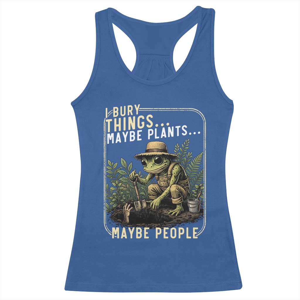 I Bury Things Maybe Plants Maybe People Racerback Tank Top Funny Sarcastic Frog Garden Lover