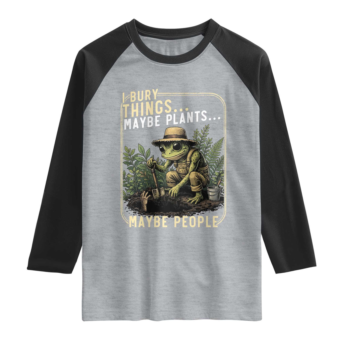 I Bury Things Maybe Plants Maybe People Raglan Shirt Funny Sarcastic Frog Garden Lover