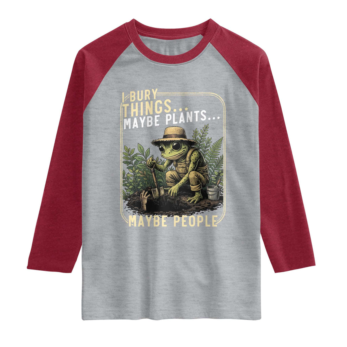 I Bury Things Maybe Plants Maybe People Raglan Shirt Funny Sarcastic Frog Garden Lover