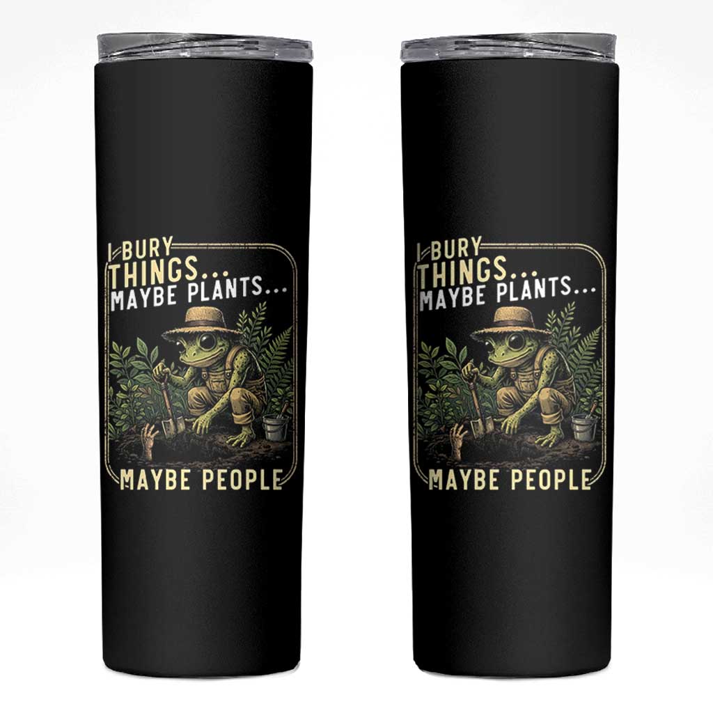 I Bury Things Maybe Plants Maybe People Skinny Tumbler Funny Sarcastic Frog Garden Lover