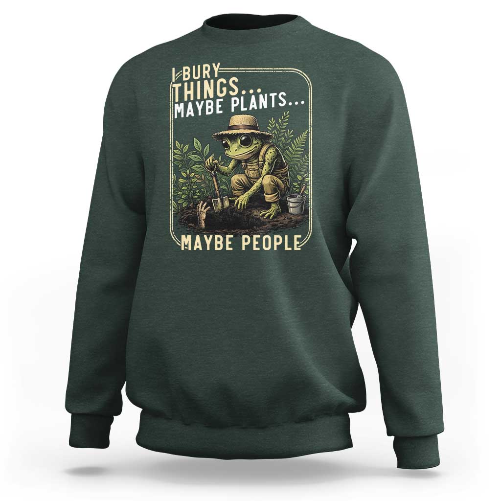 I Bury Things Maybe Plants Maybe People Sweatshirt Funny Sarcastic Frog Garden Lover