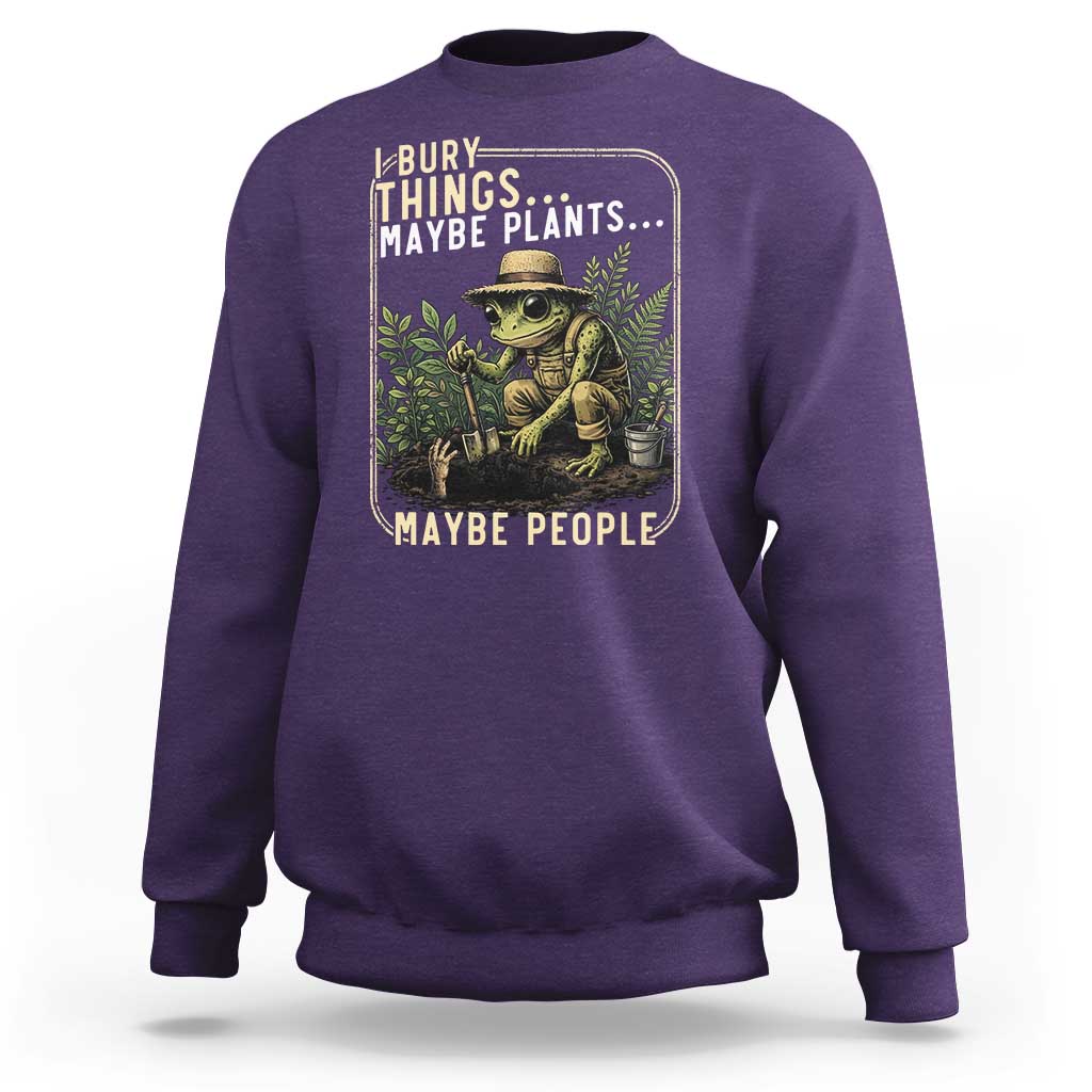 I Bury Things Maybe Plants Maybe People Sweatshirt Funny Sarcastic Frog Garden Lover