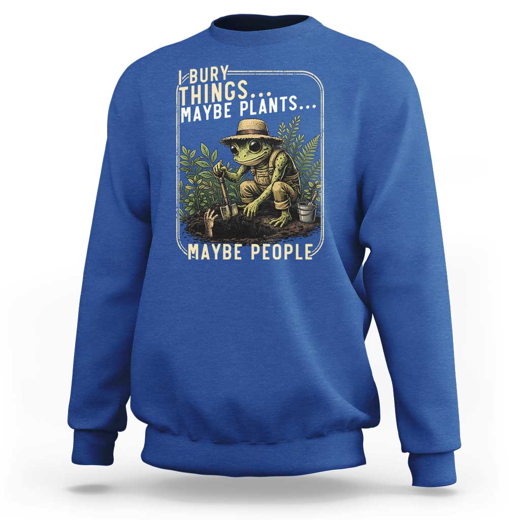 I Bury Things Maybe Plants Maybe People Sweatshirt Funny Sarcastic Frog Garden Lover