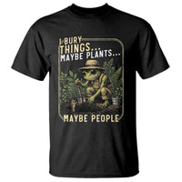 I Bury Things Maybe Plants Maybe People T Shirt Funny Sarcastic Frog Garden Lover