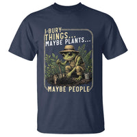 I Bury Things Maybe Plants Maybe People T Shirt Funny Sarcastic Frog Garden Lover